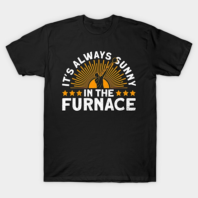 It's Always Sunny In The Furnace - Glass Blowing Glassblower T-Shirt by Anassein.os